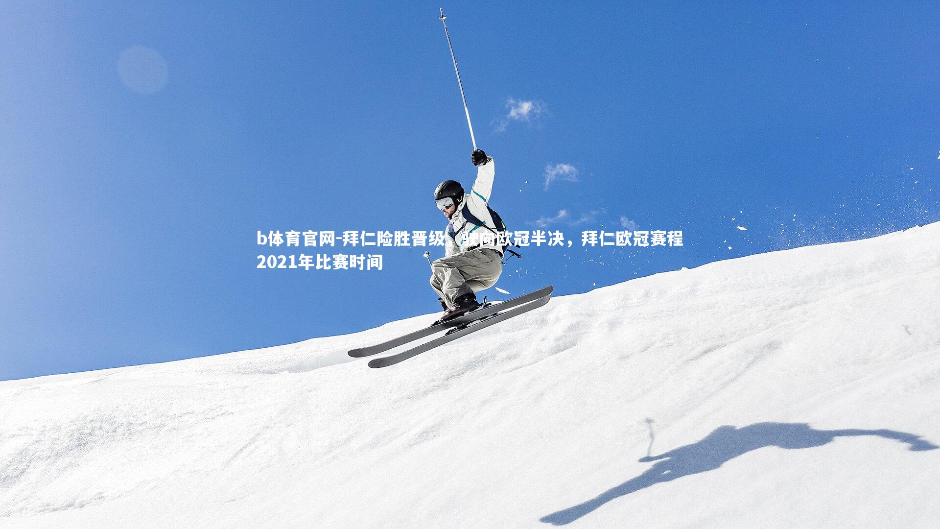 b体育官网-拜仁险胜晋级，驶向欧冠半决，拜仁欧冠赛程2021年比赛时间