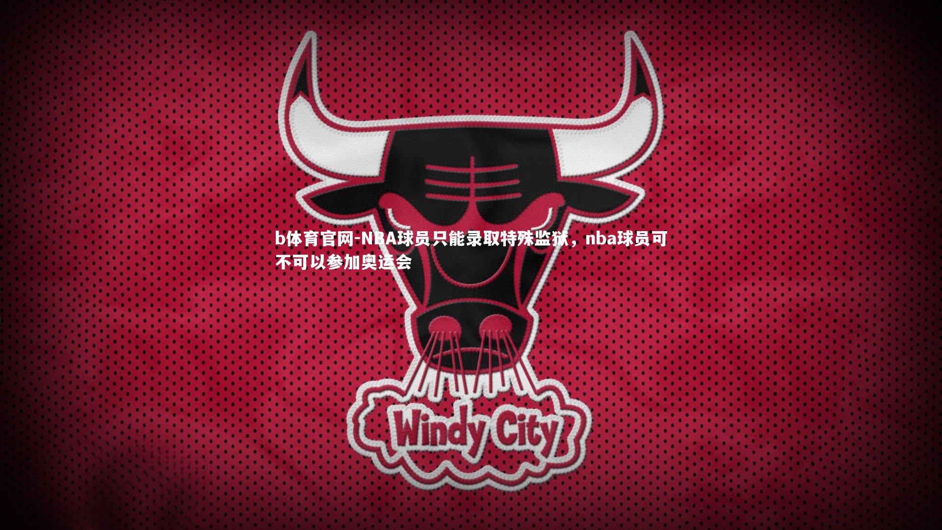 b体育官网-NBA球员只能录取特殊监狱，nba球员可不可以参加奥运会