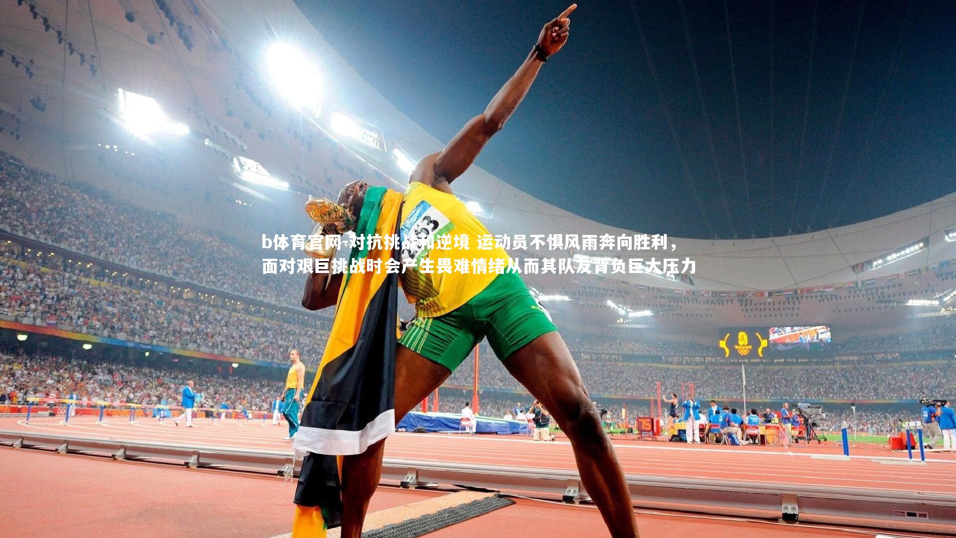 b体育官网-对抗挑战和逆境 运动员不惧风雨奔向胜利，面对艰巨挑战时会产生畏难情绪从而其队友背负巨大压力