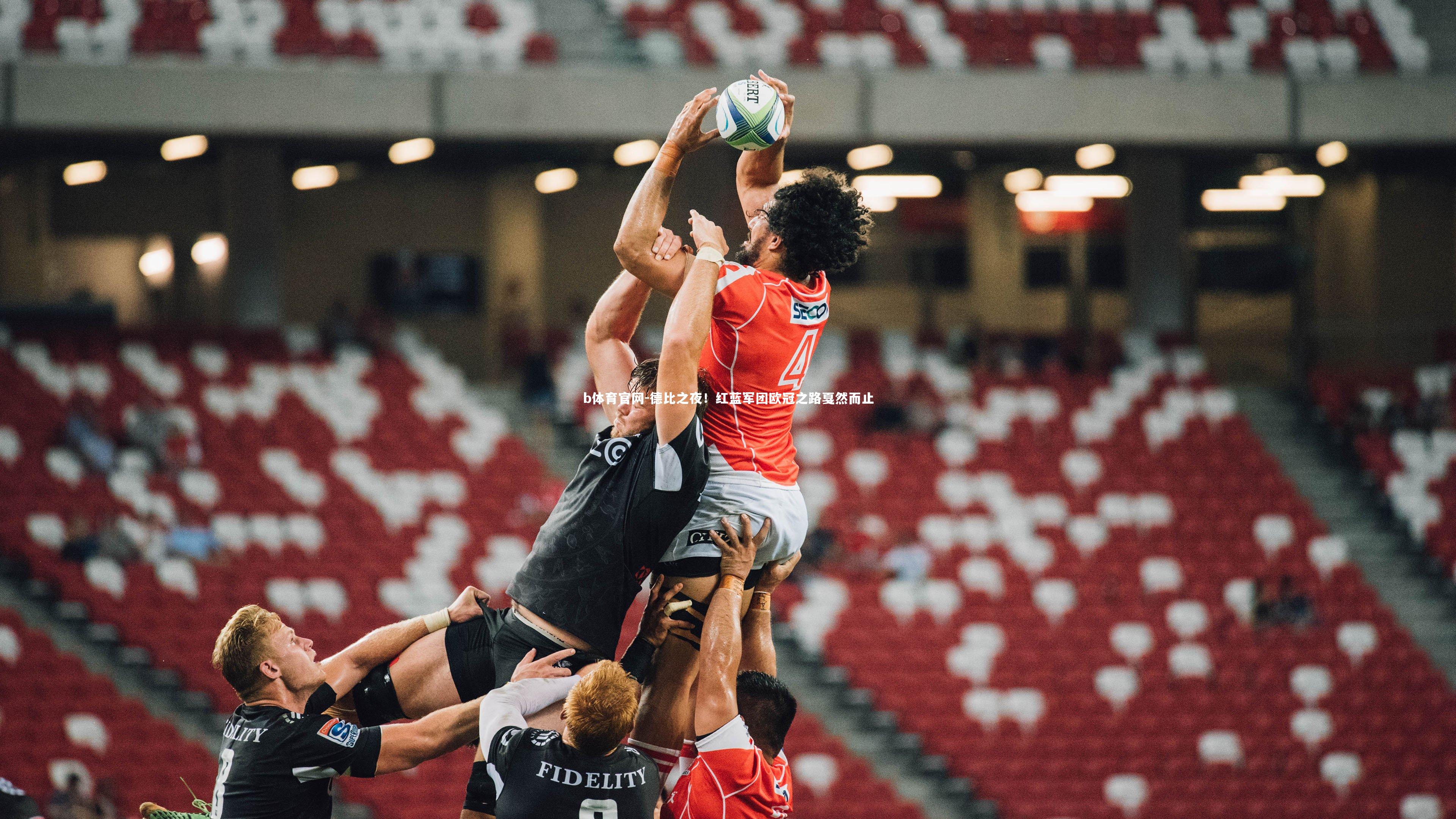 b体育官网-德比之夜！红蓝军团欧冠之路戛然而止