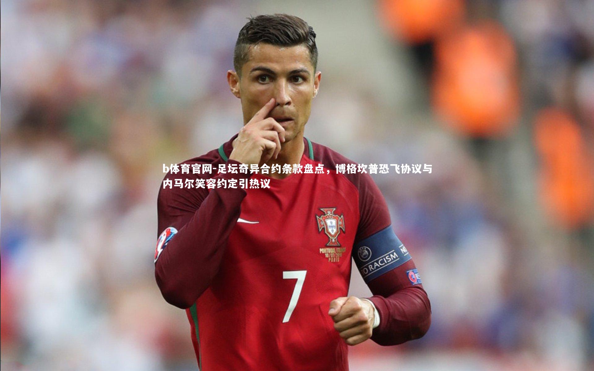 b体育官网-足坛奇异合约条款盘点,博格坎普恐飞协议与内马尔笑容约定引热议